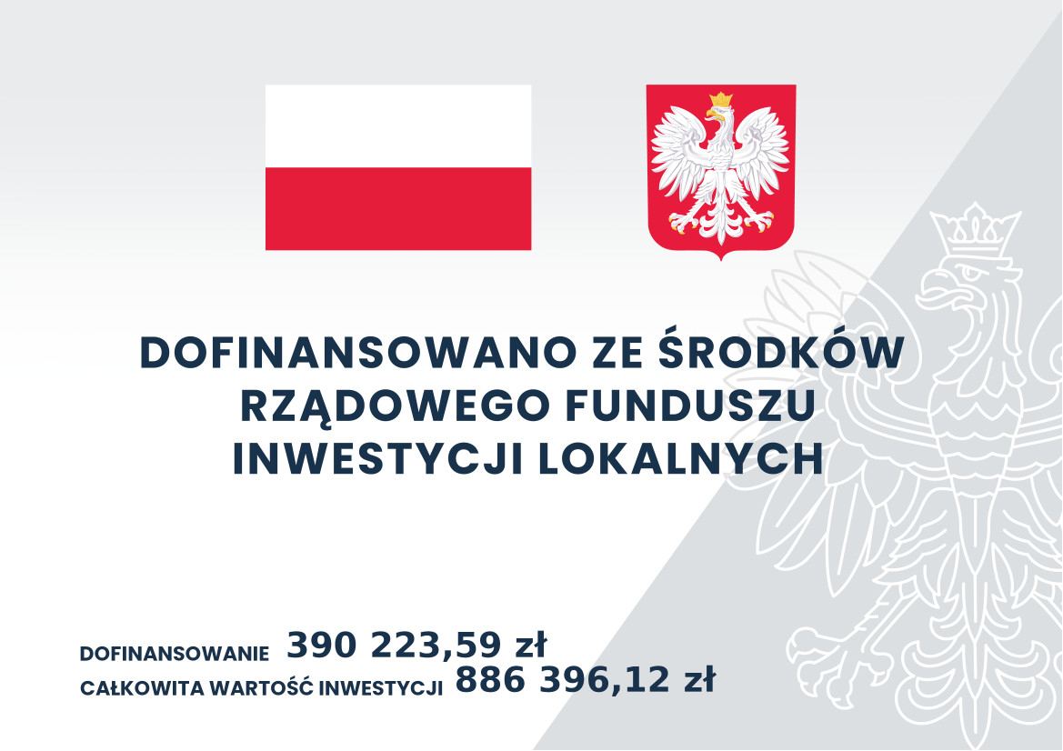 DOFINANSOWANO ZE ŚRODKÓW RZĄDOWEGO FUNDUSZU INWESTYCJI LOKALNYCH DOFINANSOWANIE 309 223,59 zł CAŁKOWITA WARTOŚĆ INWESTYCJI 886 396,12 zł