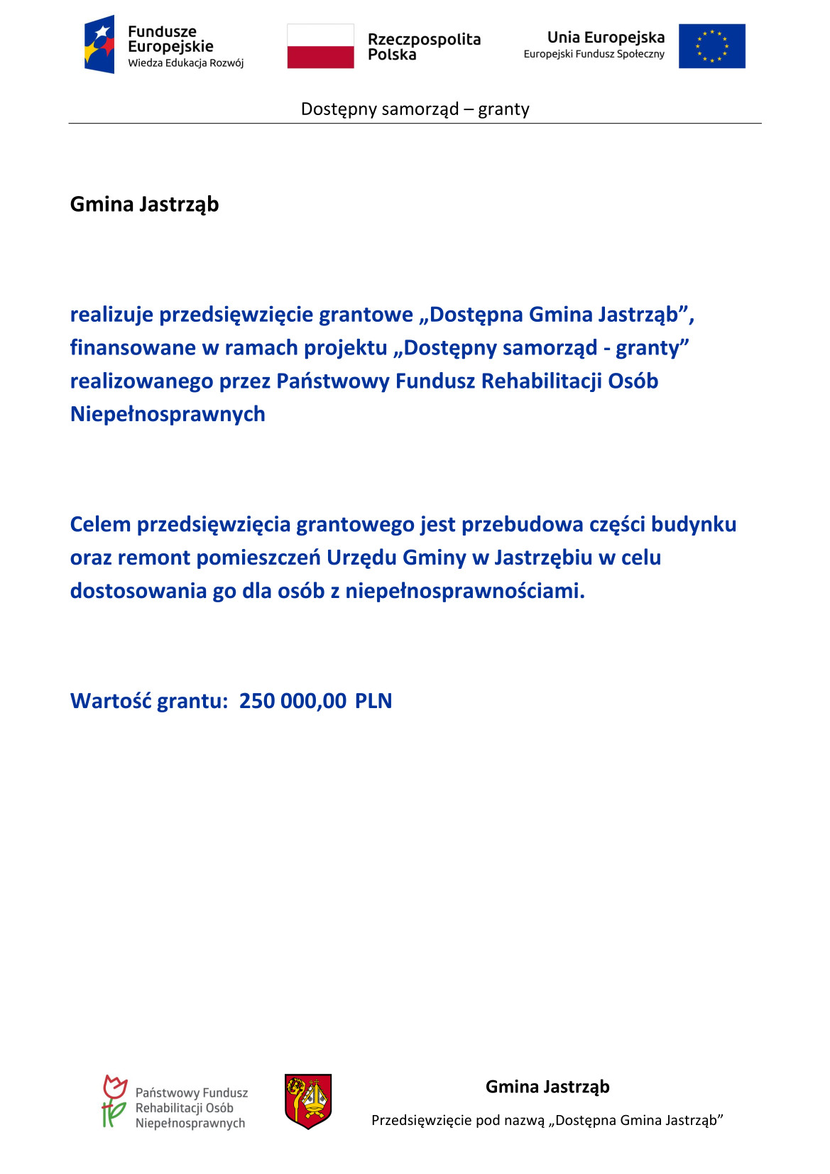 Gmina Jastrząb  realizuje przedsięwzięcie grantowe „Dostępna Gmina Jastrząb”, finansowane w ramach projektu „Dostępny samorząd - granty” realizowanego przez Państwowy Fundusz Rehabilitacji Osób Niepełnosprawnych Celem przedsięwzięcia grantowego jest przebudowa części budynku oraz remont pomieszczeń Urzędu Gminy w Jastrzębiu w celu dostosowania go dla osób z niepełnosprawnościami. Wartość grantu:  250 000,00	 PLN