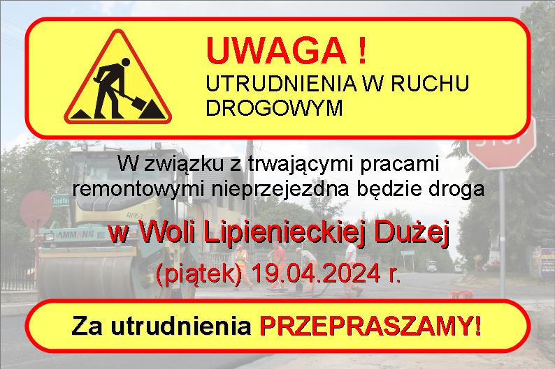 UWAGA ! UTRUDNIENIA W RUCHU DROGOWYM  W związku z trwającymi pracami remontowymi nieprzejezdna będzie droga w Woli Lipienieckiej Dużej (piątek) 19.04.2024 r.  Za utrudnienia PRZEPRASZAMY!
